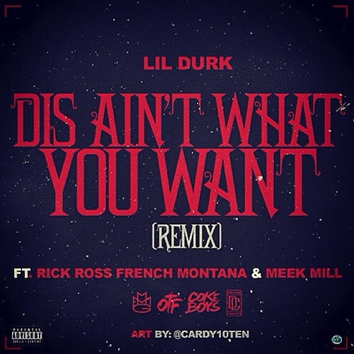Lil Durk Ft. French Montana, Rick Ross & Meek Mill – Dis Ain’t What You Want (Remix)