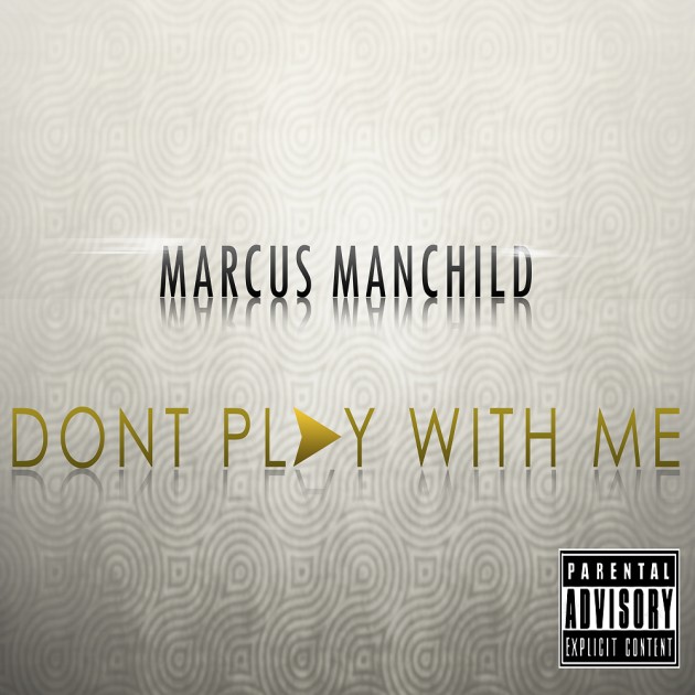 Marcus Manchild – Don’t Play With Me