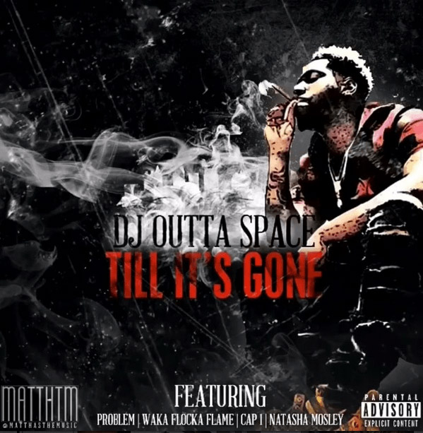 DJ Outta Space Ft. Waka Flocka, Cap 1, Problem & Natasha Mosley – Till It’s Gone