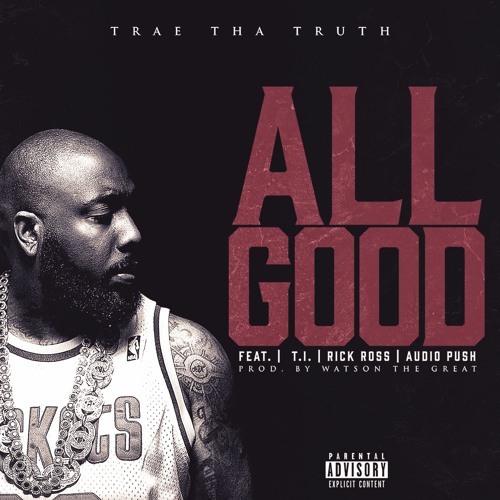 Trae Tha Truth Ft. Rick Ross, T.I. & Audio Push – All Good