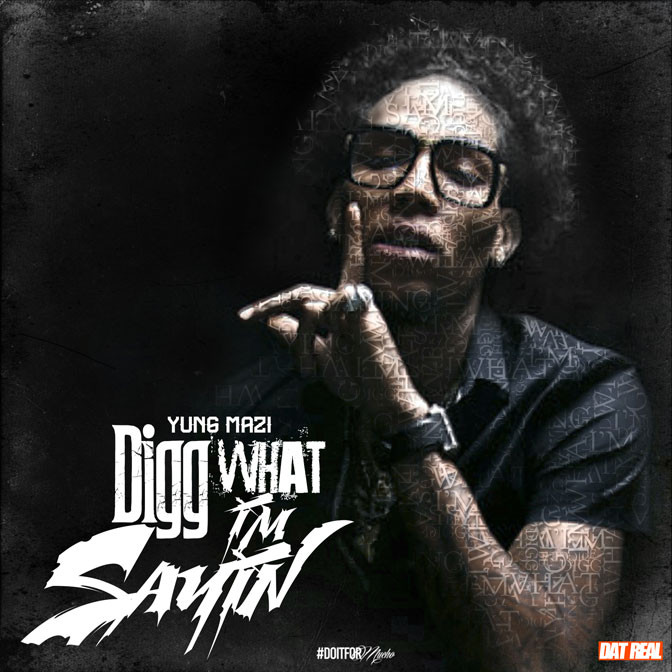 Yung Mazi – Digg What I’m Sayin