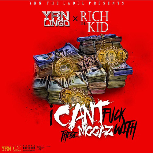 YRN Lingo & Rich The Kid – I Can’t Fuck With These Niggaz