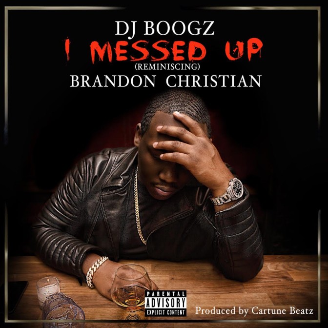 DJ Boogz Ft. Brandon Christian – I Messed Up (Reminiscing)