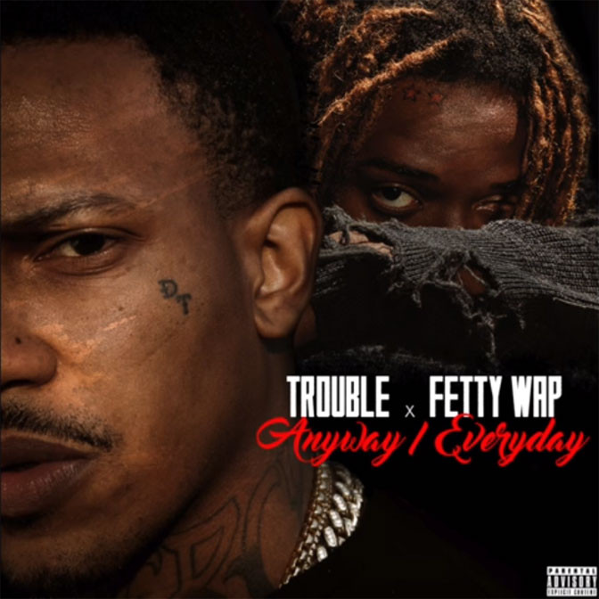 Trouble x Fetty Wap – Anyway / Everyday
