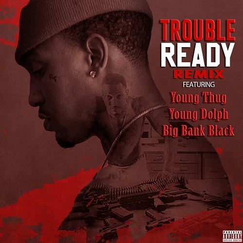 Trouble Ft. Young Thug, Young Dolph & Big Bank Black – Ready (Remix)
