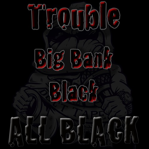 Trouble Ft. Big Bank Black – All Black (Do What I Do)