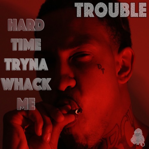 Trouble – Hard Time Tryna Whack Me
