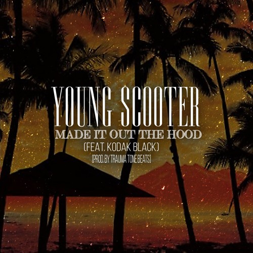 Young Scooter Ft. Kodak Black – Made It Out The Hood