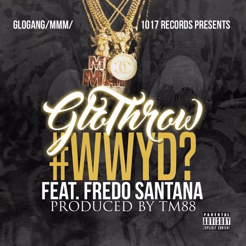 Glo Throw Ft. Fredo Santana – What Would You Do