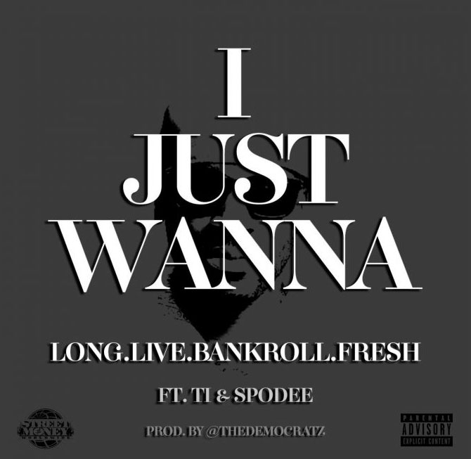 Bankroll Fresh Ft. T.I. & Spodee – I Just Wanna