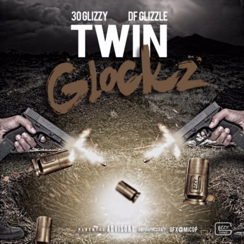 30 Glizzy & DF Gizzle – Twin Glockz [Mixtape]