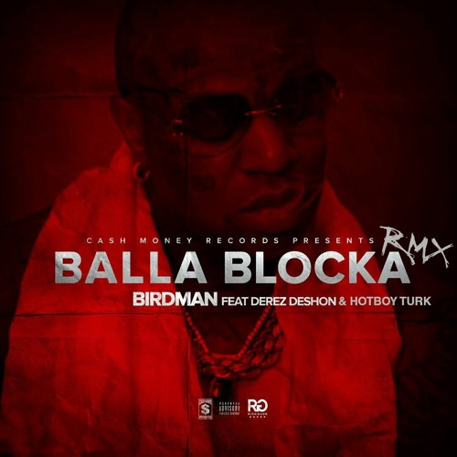 Birdman Ft. Hot Boy Turk & Derez Deshon – Balla Blocka (Remix)