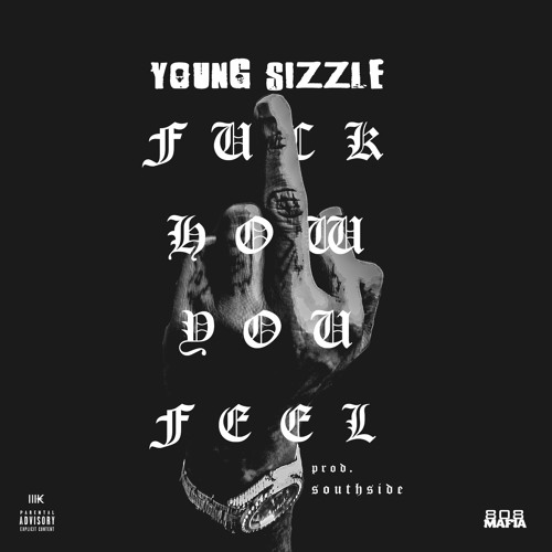 Young Sizzle – Fuck How You Feel