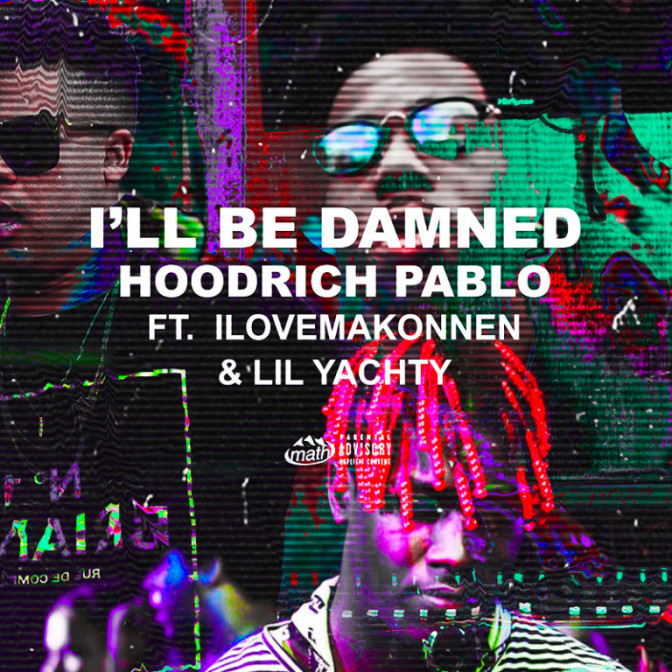 Hoodrich Pablo Juan Ft. iLoveMakonnen & Lil Yachty – I’ll Be Damned