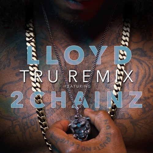 Lloyd Ft. 2 Chainz – Tru (Remix)
