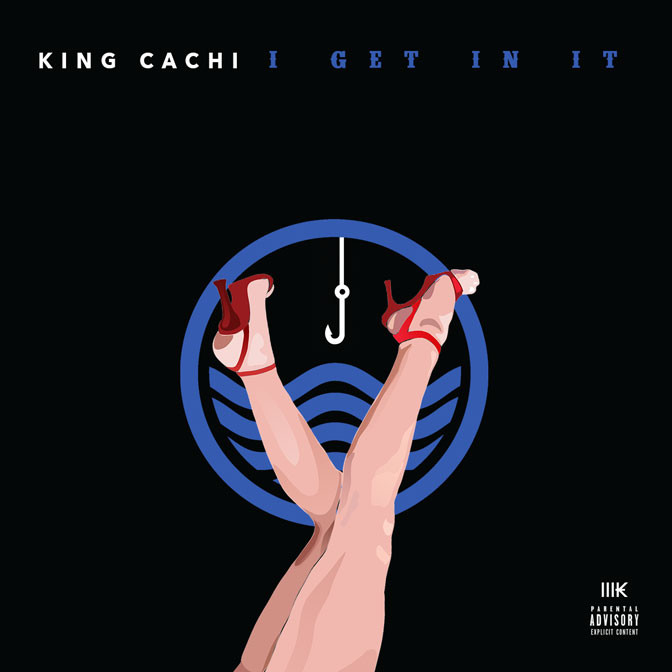 King Cachi – I Get In It