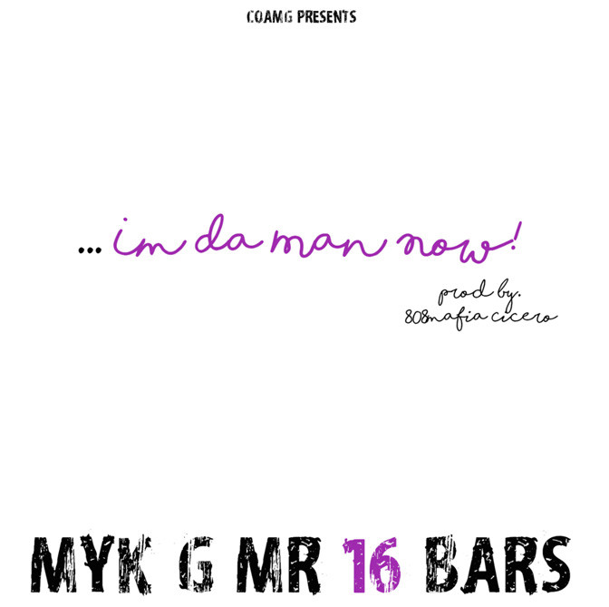 Myk G Mr. 16 Bars – I’m Da Man Now [Prod. by 808 Mafia]