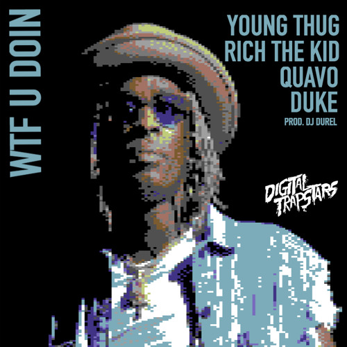 Young Thug, Quavo, Duke & Rich The Kid – WTF U Doin