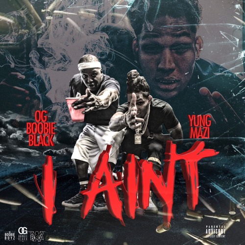 OG Boobie Black Ft. Yung Mazi – I Ain’t