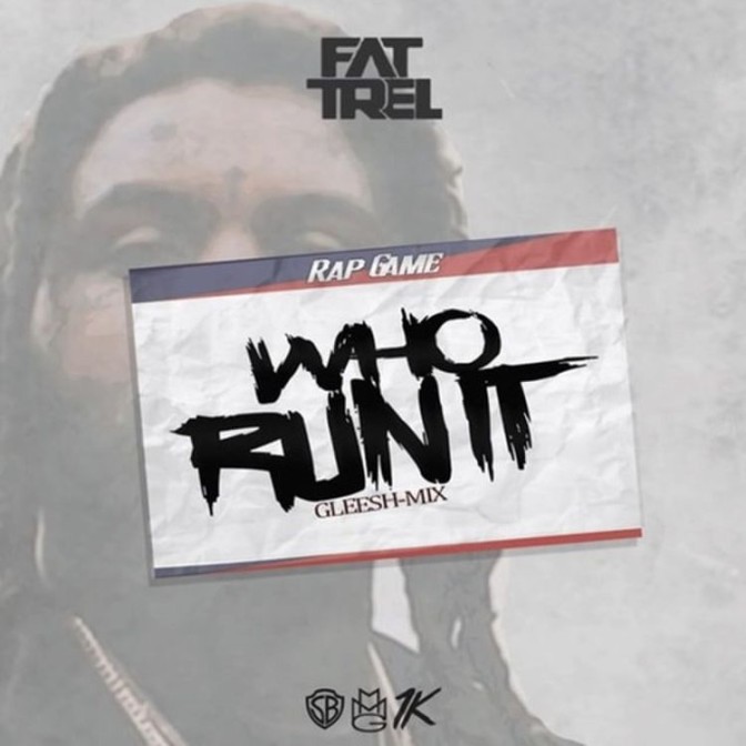 Fat Trel – Who Run It (Gleesh Mix)