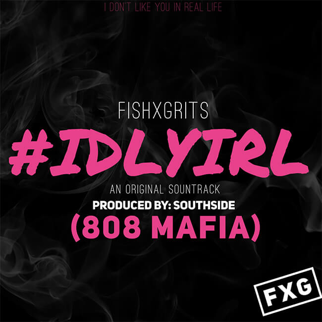 FishXGrits – #IDLYIRL (An Original Soundtrack Produced By Southside)