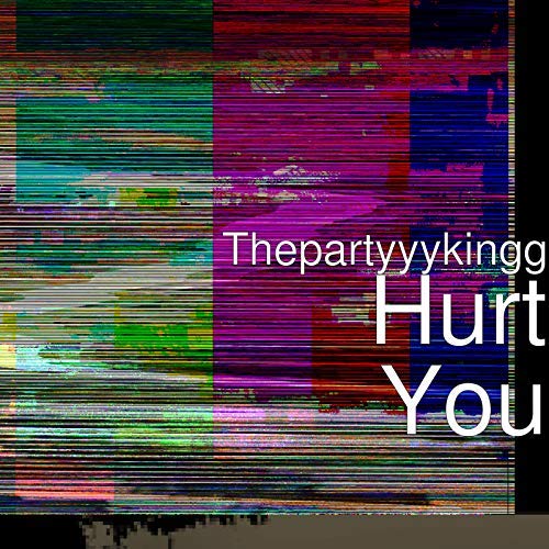 Thepartyyykingg – Hurt You