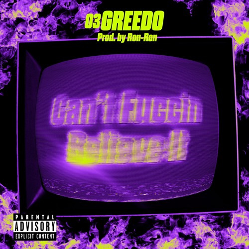03 Greedo – Can’t Fuccin Believe It / Look Bitch