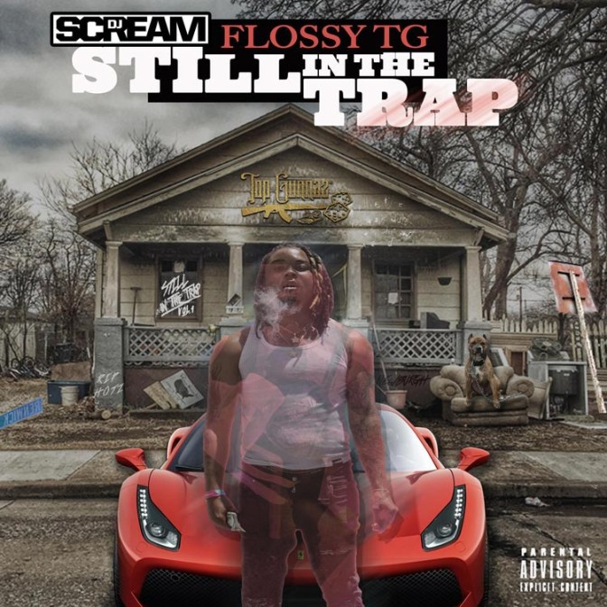 Flossy TG – Still In The Trap (Hosted By DJ Scream) [Mixtape]