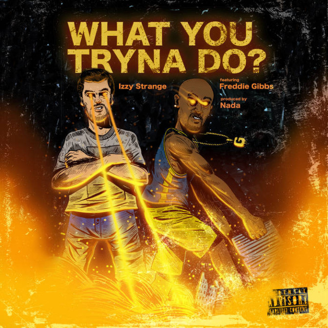 Izzy Strange Ft. Freddie Gibbs – What You Tryna Do?