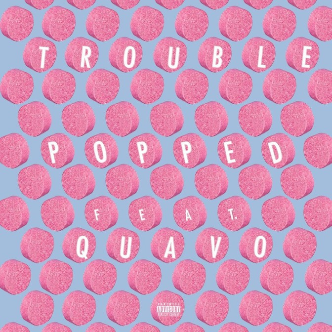 Trouble Ft. Quavo – Popped