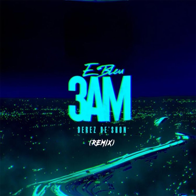 E Bleu Ft. Derez De’Shon – 3am (Remix)