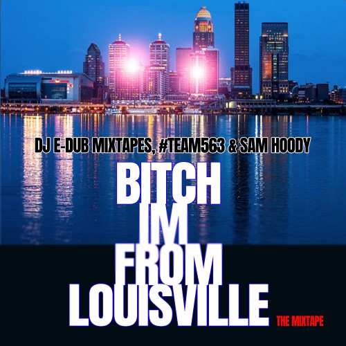 DJ E-Dub x Sam Hoody x Philly Blocks – Bitch I’m From Louisville [Mixtape]